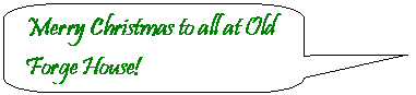 Rounded Rectangular Callout: Merry Christmas to all at Old Forge House!

